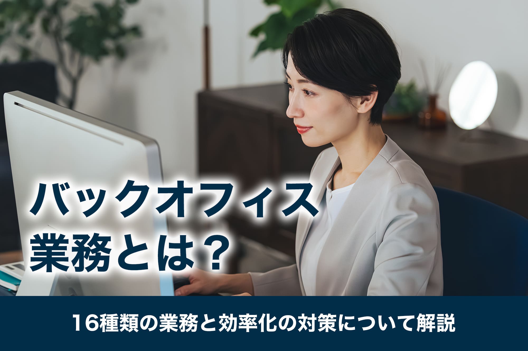 バックオフィス業務とは？16種類の業務と効率化の対策について解説